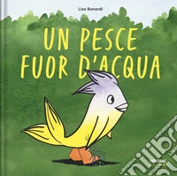 Un pesce fuor d'acqua. Ediz. a colori libro