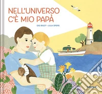 Nell'universo c'è mio papà. Ediz. a colori libro