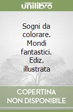 Sogni da colorare. Mondi fantastici. Ediz. illustrata libro