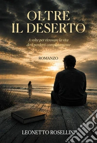 Oltre il deserto. A volte per ritrovare la vita devi perderti completamente