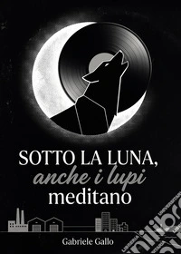 Sotto la luna, anche i lupi meditano