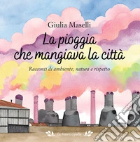 La pioggia che mangiava la città. Racconti di ambiente, natura e rispetto libro