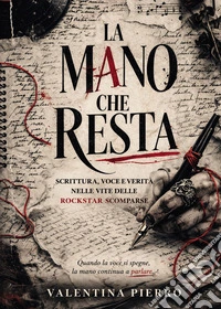 La mano che resta. Scrittura, voce e verità nelle vite delle rockstar scomparse libro