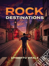 Rock Destinations. Alla scoperta dei luoghi del rock