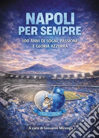 Napoli per sempre. 100 anni di sogni, passione e gloria azzurra libro