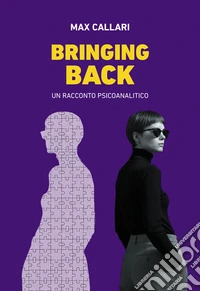Bringing back. Un racconto psicoanalitico libro