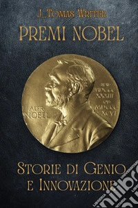 Premi Nobel. Storie di genio e innovazione libro