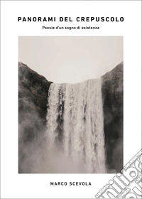 Panorami del crepuscolo. Poesie d'un sogno di esistenza libro