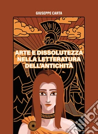 Arte e dissolutezza nella letteratura dell'antichità libro