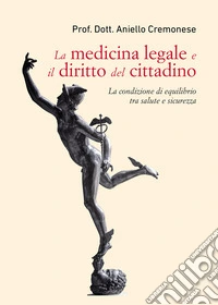 La medicina legale e il diritto del cittadino. La condizione di equilibrio tra salute e sicurezza libro