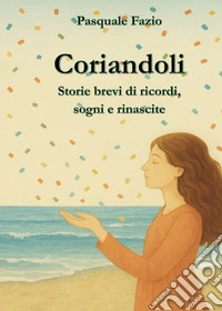 Coriandoli. Storie brevi di ricordi, sogni e rinascite libro