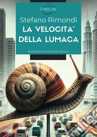 La velocità della lumaca. Quando l'innovazione incontra la tradizione: storia di una cooperativa sociale che ha trasformato un piccolo paese in un modello di sviluppo sostenibile libro