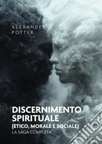 Discernimento spirituale (etico, morale e sociale). La saga completa libro