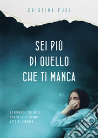 Sei più di quello che ti manca. Perché nessuna assenza può definire chi sei davvero libro