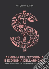 Armonia dell'economia e economia dell'armonia. Spunti di riflessione per un cambiamento realizzabile libro