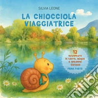 La chiocciola viaggiatrice. Dodici avventure di terra, acqua e antenne curiose. Ediz. illustrata. Vol. 1 libro