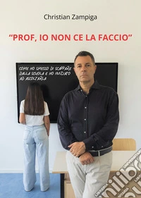 «Prof io non ce la faccio». Come ho smesso di scappare dalla scuola e ho iniziato ad ascoltarla libro