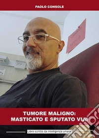 Tumore maligno: masticato e sputato via! Libro scritto da intelligenza umana libro