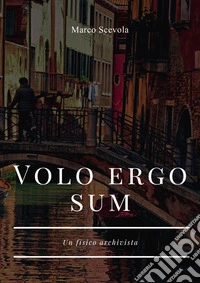 Volo ergo sum. Un fisico archivista libro
