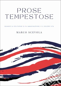 Prose tempestose. Quando la solitudine si fa immaginazione, e il dolore vita libro