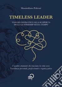 Timeless leader. Viaggio socratico alla scoperta della leadership senza tempo libro