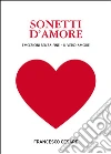 Sonetti d'amore. Emozioni senza fine. Il vero amore libro