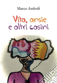 Vita, ansie e altri casini libro