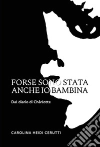 Forse sono stata anche io bambina. Dal diario di Chàrlotte libro
