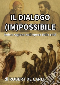 Il dialogo (im)possibile. Fede e ragione nell'epoca della crisi libro
