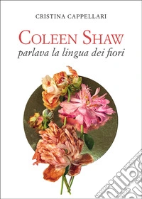 Coleen Shaw parlava la lingua dei fiori libro