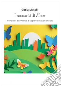 I racconti di Alber. Avventure e disavventure di un piccolo parco cittadino libro