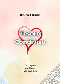 Tesoro condiviso: la magica gentilezza dell'amicizia. Ediz. illustrata libro