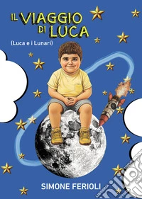Il viaggio di Luca (Luca e i Lunari) libro