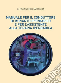 Manuale per il conduttore di impianto iperbarico e per l'assistente alla terapia iperbarica libro