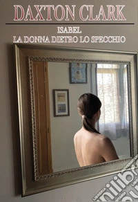 Isabel. La donna dietro lo specchio libro