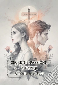 Segreti e passioni a Parigi. Annalisa e Joel libro