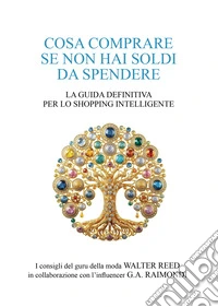 Cosa comprare se non hai soldi da spendere. La guida definitiva per lo shopping intelligente libro