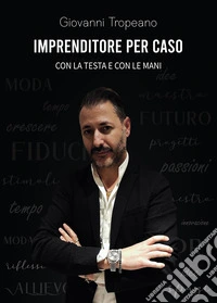 Imprenditore per caso. Con la testa e con le mani libro