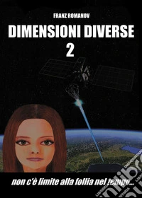 Dimensioni diverse. Vol. 2: Non c'è limite alla follia nel tempo... libro