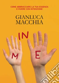 In me. Come abbracciare la tua essenza e vivere con intenzione libro
