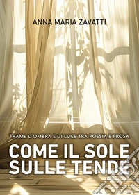Come il sole sulle tende. Trame d'ombra e di luce tra poesia e prosa libro