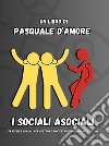 I sociali asociali. Strategie e consigli per costruire amicizie autentiche online e offline libro di D'Amore Pasquale