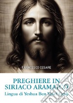 Preghiere in siriaco aramaico. Lingua di Yeshua Ben Yosef Gesù. Ediz. italiana e aramaica libro