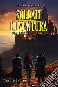 Soldati di ventura: Fla lama di sangue. Tradimento libro
