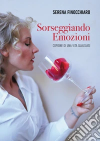 Sorseggiando emozioni. Copione di una vita qualsiasi libro