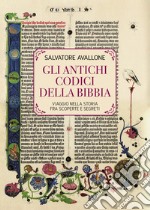 Gli Antichi Codici della Bibbia. Viaggio nella storia fra scoperte e segreti libro