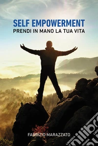 Self empowerment. Prendi in mano la tua vita libro