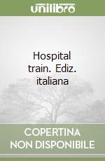 Hospital train. Ediz. italiana libro