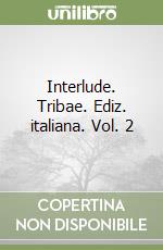 Interlude. Tribae. Ediz. italiana. Vol. 2 libro