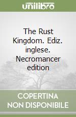 The Rust Kingdom. Ediz. inglese. Necromancer edition libro